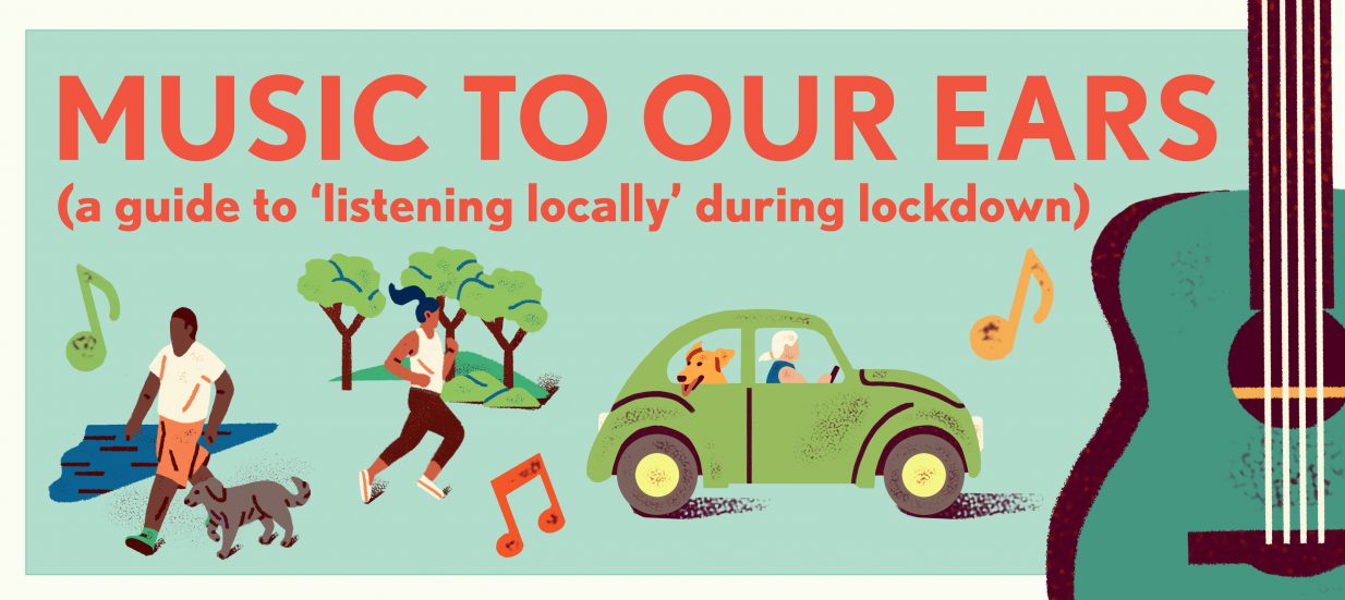 A green background with a white border. Red text: music to our ears, listening locally during lockdown. Illustrations of music notes, a green car and a person running.